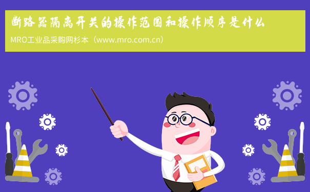 断路器隔离开关的操作范围和操作顺序是什么