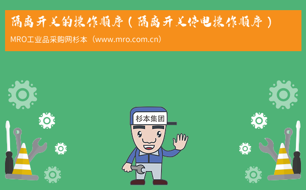 隔离开关的操作顺序（隔离开关停电操作顺序）