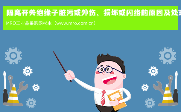 隔离开关绝缘子脏污或外伤、损坏或闪络的原因及处理方法