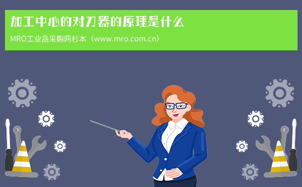 加工中心的对刀器的原理是什么