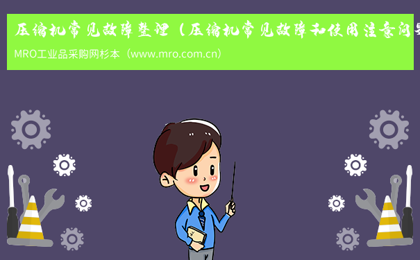 压缩机常见故障整理（压缩机常见故障和使用注意问题）
