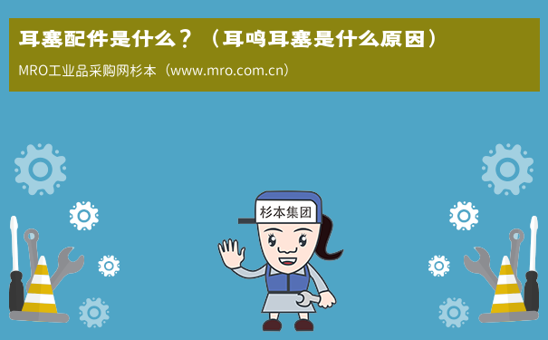 耳塞配件是什么？（耳鸣耳塞是什么原因）