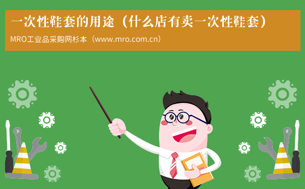 一次性鞋套的用途(什么店有卖一次性鞋套) 一次性鞋套的用途(什么店有卖一次性鞋套)