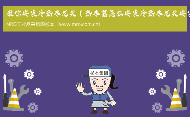 教你安装冷热水龙头（热水器怎么安装冷热水龙头安装图解）