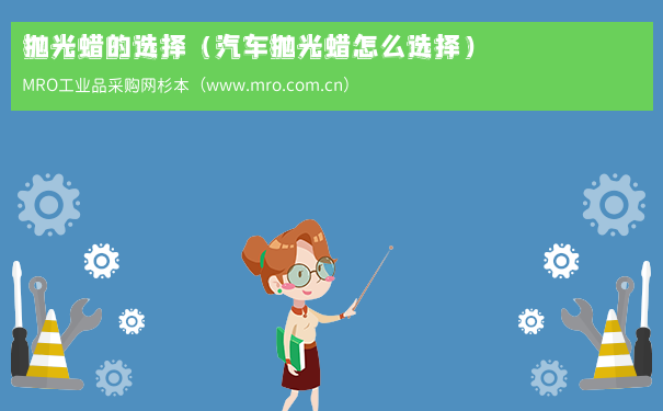 抛光蜡的选择（汽车抛光蜡怎么选择）