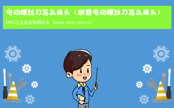 电动螺丝刀怎么换头（班爵电动螺丝刀怎么换头）