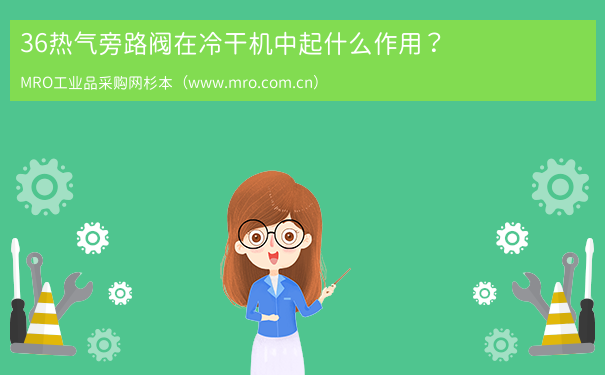 36热气旁路阀在冷干机中起什么作用？