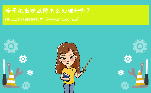 冷干机出现故障怎么处理好啊？