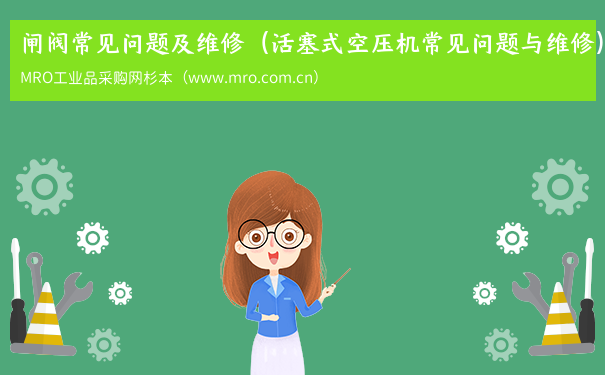 闸阀常见问题及维修（活塞式空压机常见问题与维修）