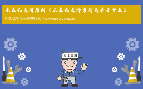 水表的选用原则（水表的选择原则是基于什么）