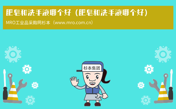 肥皂和洗手液哪个好（肥皂和洗手液哪个好）